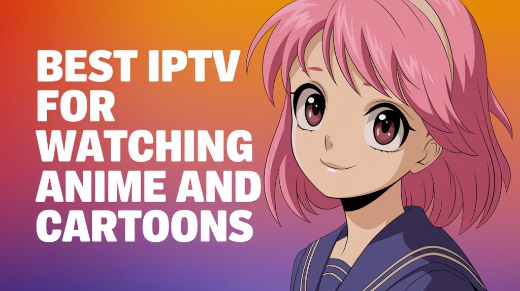 Best IPTV for Watching Anime and Cartoons