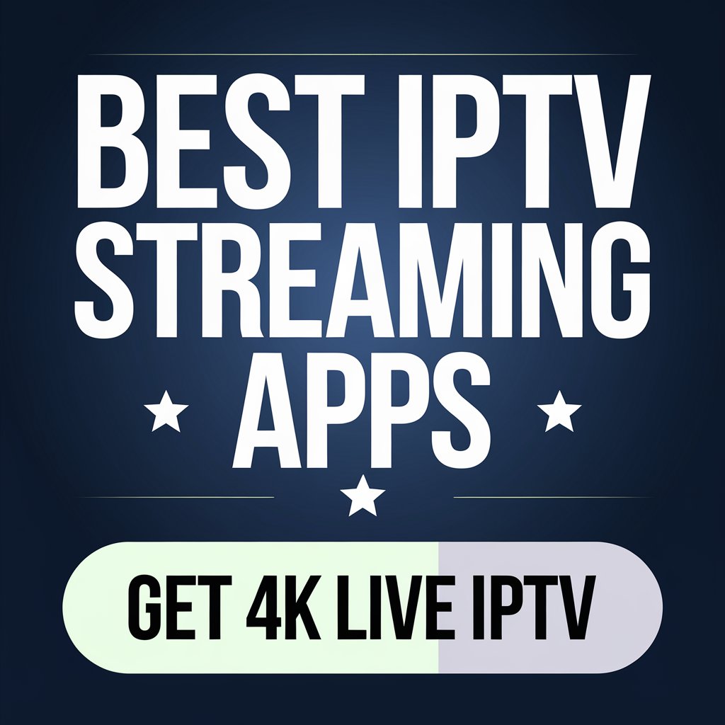 Best IPTV Streaming Apps – 4K LIVE IPTV