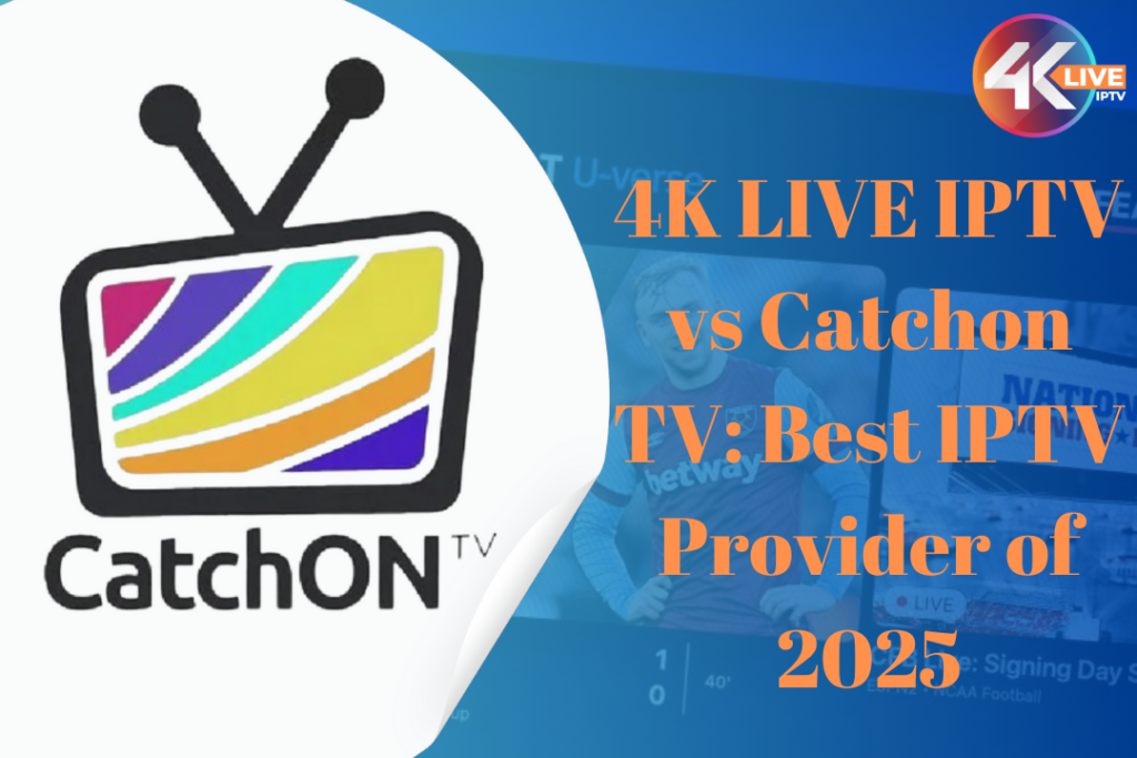 4K LIVE IPTV vs Catchon TV: Best IPTV Provider of 2025