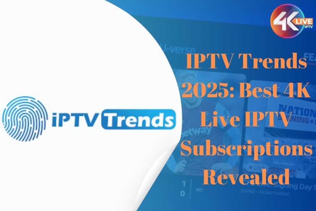 IPTV Trends 2025: Best 4K Live IPTV Subscriptions Revealed 1 1