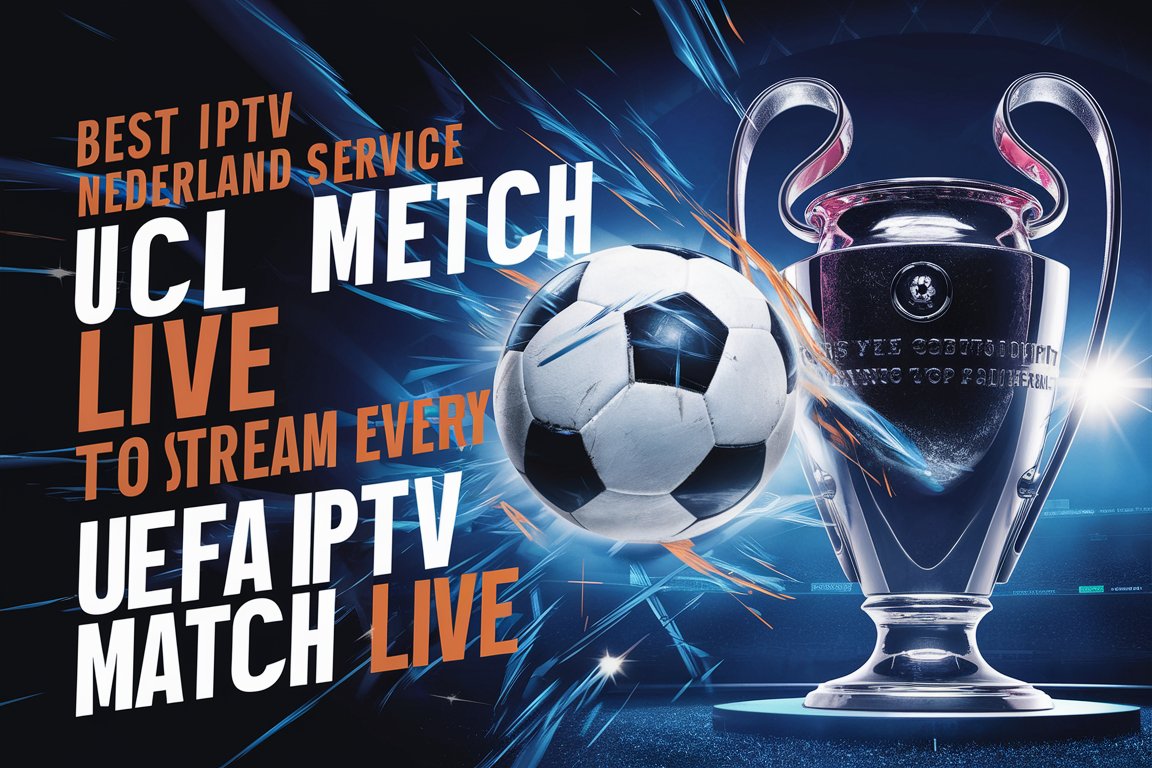 Stream Every UCL Match Live with the Best IPTV Nederland