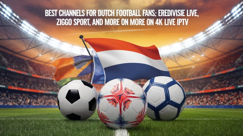 Best Channels for Dutch Football Fans: Eredivisie Live, Ziggo Sport, and More on IPTV
