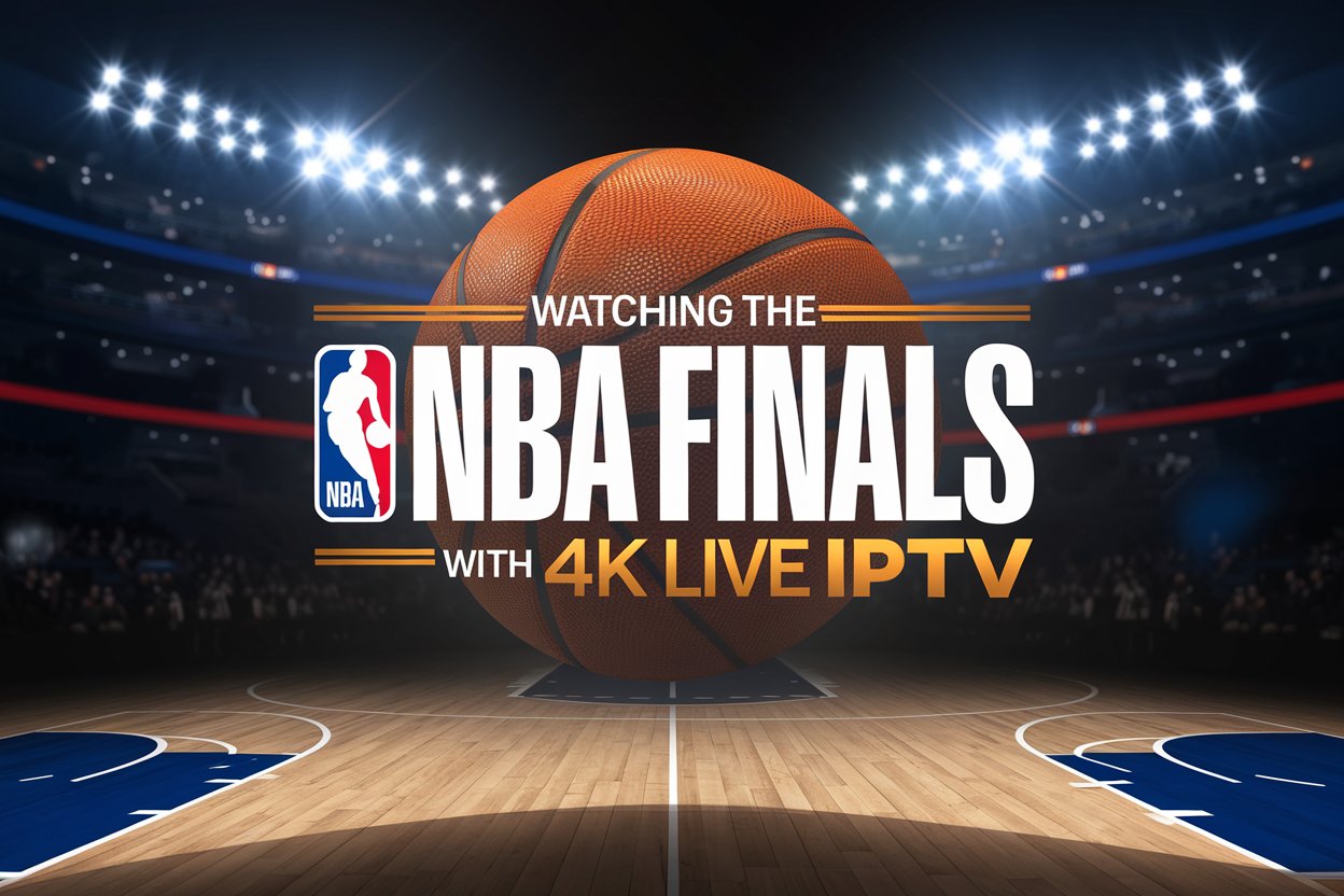 Watching the NBA Finals with 4K Live IPTV