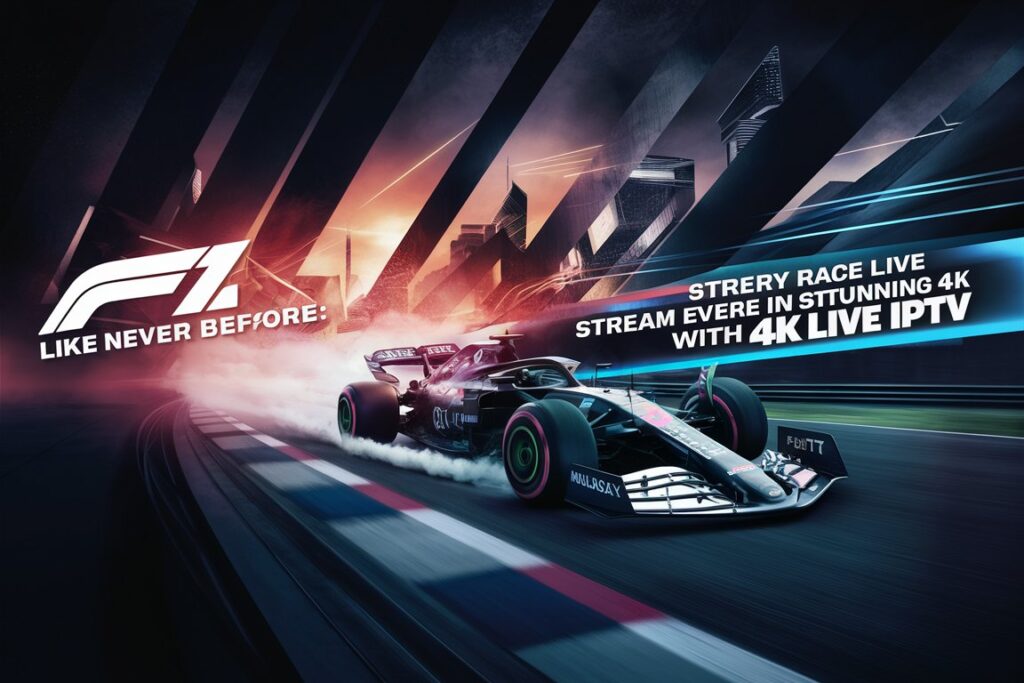 F1 Like Never Before: Stream Every Race Live in Stunning 4K with 4K Live IPTV