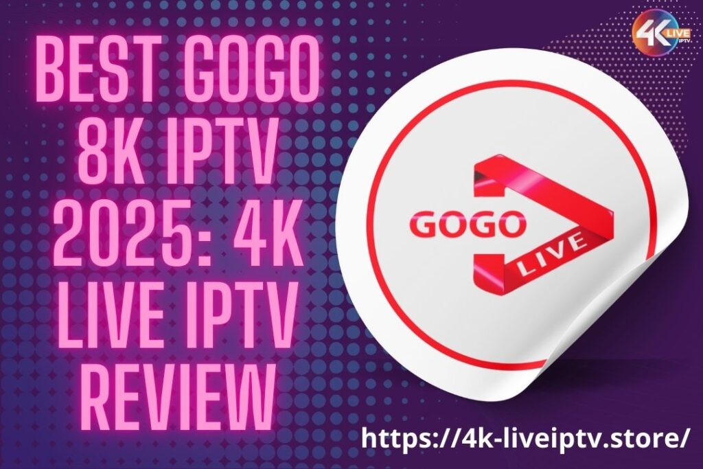 Best GoGo 8K IPTV 2025: 4K Live IPTV Review