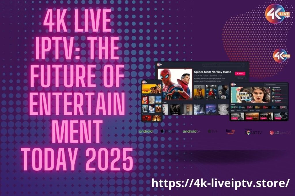 4K LIVE IPTV: The Future of Entertainment, Today 2025