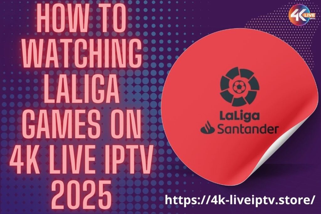 How to Watching LaLiga Games on 4K LIVE IPTV 2025