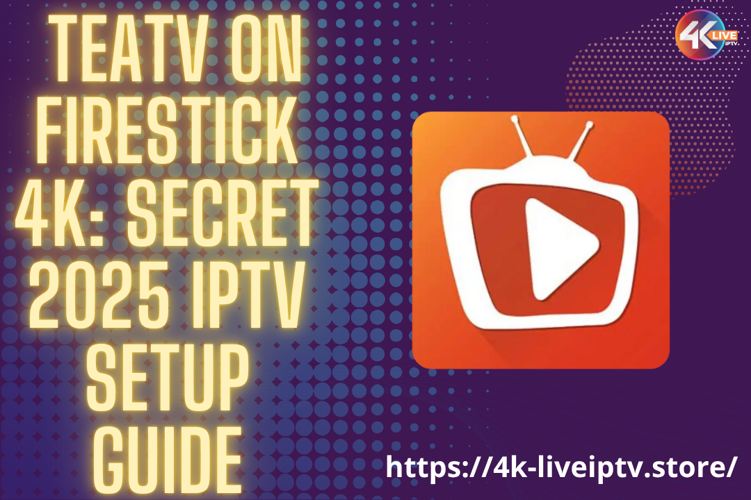 TeaTV on Firestick 4K: Secret 2025 IPTV Setup Guide