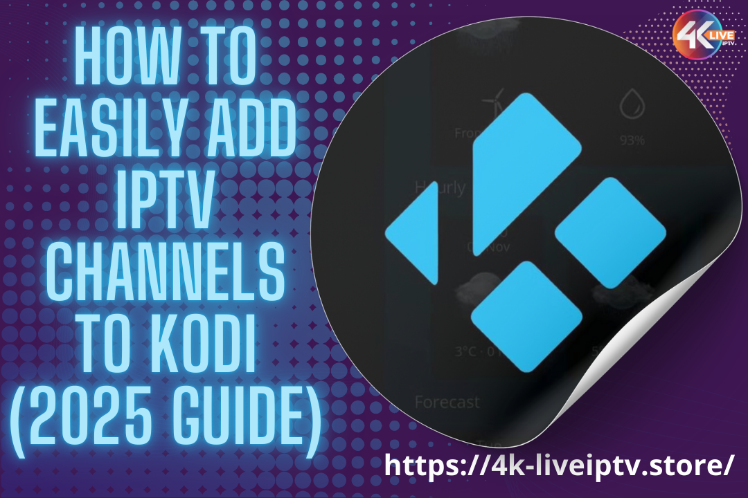 How to Easily Add IPTV Channels to Kodi (2025 Guide)
